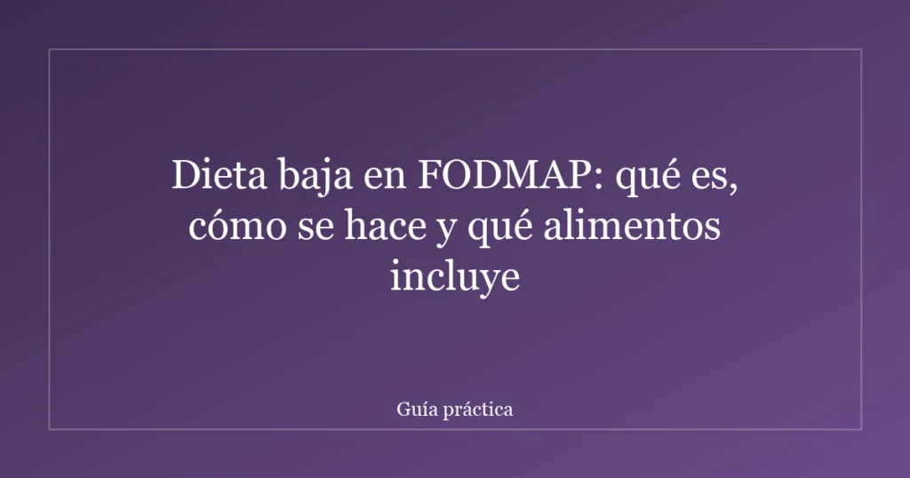 Dieta baja en FODMAP: qué es, cómo se hace y qué alimentos incluye