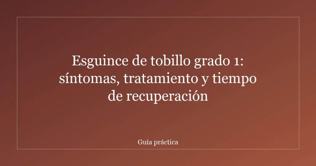Esguince de tobillo grado 1: síntomas, tratamiento y tiempo de recuperación