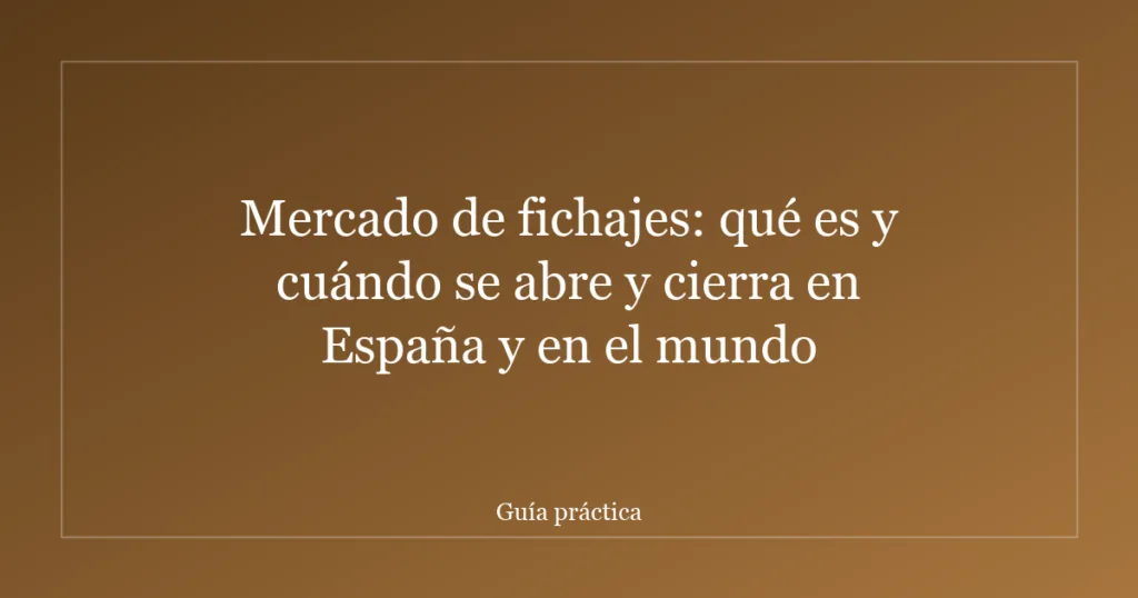 Mercado de fichajes: qué es y cuándo se abre y cierra en España y en el mundo